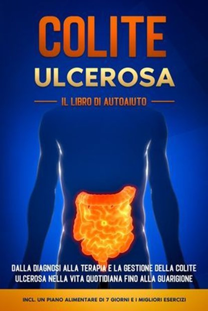 Colite Ulcerosa – Il Libro di Autoaiuto: Dalla Diagnosi alla Terapia e la Gestione della Colite Ulcerosa nella Vita Quotidiana fino alla Guarigione – Incluso un Piano Alimentare di 7 Giorni e i Miglio, Maria Baumfink - Ebook - 9783757638900