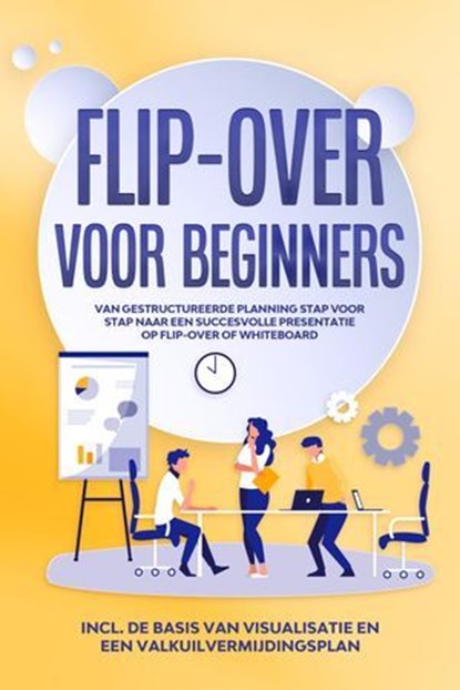 Flip-over voor Beginners: Van gestructureerde planning stap voor stap naar een succesvolle presentatie op flip-over of whiteboard | Inclusief de basis van visualisatie en een valkuilvermijdingsplan, Sophie Gerdes - Ebook - 9783757639006