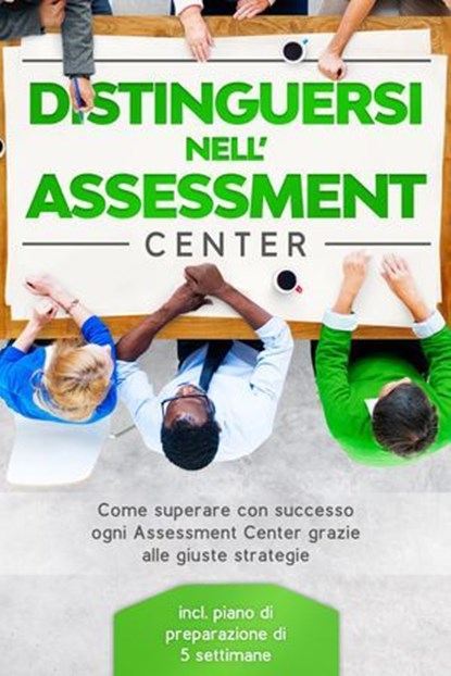 Distinguersi nell'Assessment Center: Come superare con successo ogni Assessment Center grazie alle giuste strategie – incluso piano di preparazione di 5 settimane, Sebastian Grapengeter - Ebook - 9783757639112