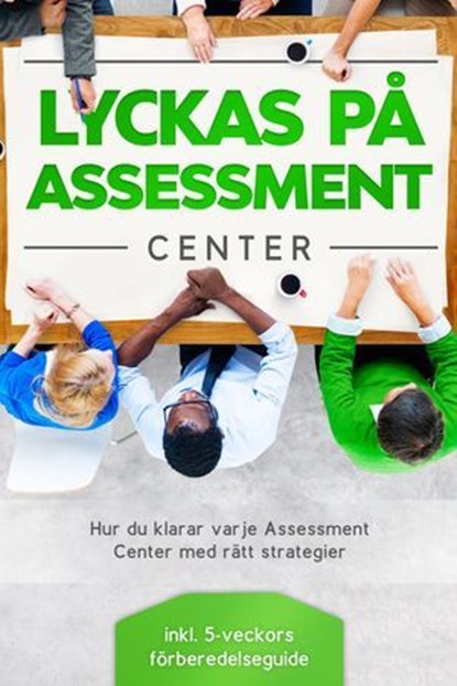 Lyckas på Assessment Center: Hur du klarar varje Assessment Center med rätt strategier – inklusive 5-veckors förberedelseguide, Sebastian Grapengeter - Ebook - 9783757639136