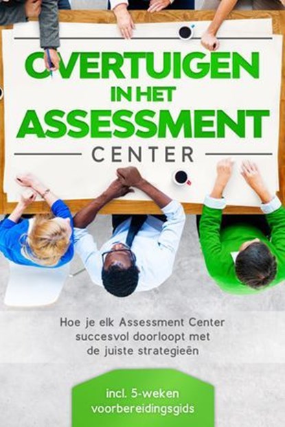 Overtuigen in het Assessment Center: Hoe je elk Assessment Center succesvol doorloopt met de juiste strategieën – inclusief 5-weken voorbereidingsgids, Sebastian Grapengeter - Ebook - 9783757639143