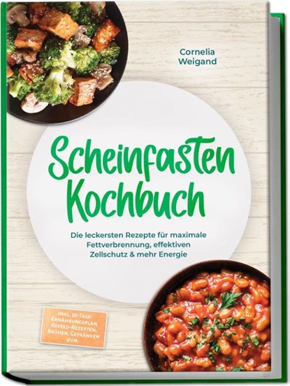Scheinfasten Kochbuch: Die leckersten Rezepte für maximale Fettverbrennung, effektiven Zellschutz & mehr Energie - inkl. 30-Tage-Ernährungsplan, Refeed-Rezepten, Brühen, Getränken uvm., Cornelia Weigand - Paperback - 9783757641955