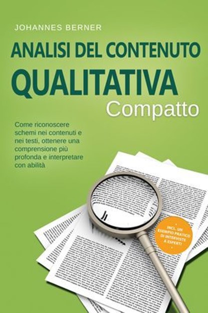 Analisi del contenuto qualitativa – Compatto: Come riconoscere schemi nei contenuti e nei testi, ottenere una comprensione più profonda e interpretare con abilità – Incluso un esempio pratico di inter, Johannes Berner - Ebook - 9783757655907