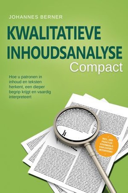 Kwalitatieve inhoudsanalyse – Compact: Hoe u patronen in inhoud en teksten herkent, een dieper begrip krijgt en vaardig interpreteert – Inclusief een praktijkvoorbeeld van expertinterviews, Johannes Berner - Ebook - 9783757655938