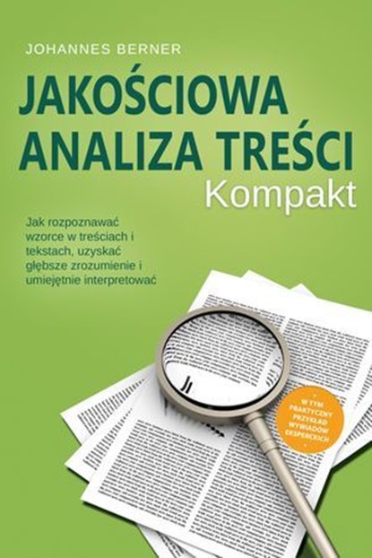 Jakościowa analiza treści – Kompakt: Jak rozpoznawać wzorce w treściach i tekstach, uzyskać głębsze zrozumienie i umiejętnie interpretować – W tym praktyczny przykład wywiadów eksperckich, Johannes Berner - Ebook - 9783757655945