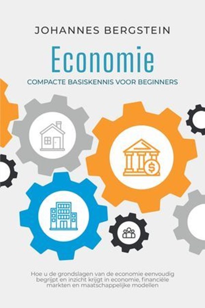 Economie – Compacte basiskennis voor beginners: Hoe u de grondslagen van de economie eenvoudig begrijpt en inzicht krijgt in economie, financiële markten en maatschappelijke modellen, Johannes Bergstein - Ebook - 9783757656140