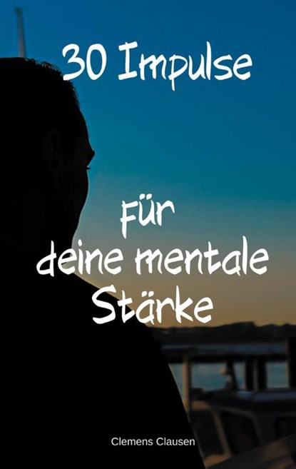 30 Impulse für mehr Mentale Stärke, Clemens Clausen - Paperback - 9783757814304