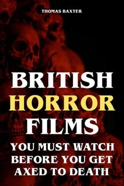 British Horror Films You Must Watch Before You Get Axed to Death, Thomas Baxter - Ebook - 9783758423550