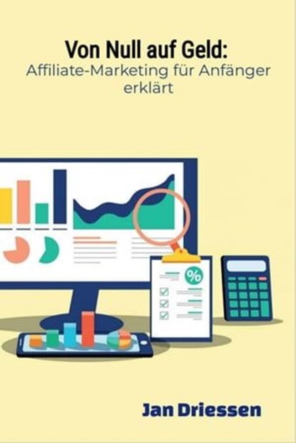Von Null auf Geld: : Affiliate-Marketing für Anfänger erklärt, Jan Driessen - Ebook - 9783758430299