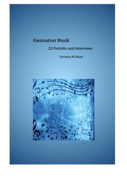 Faszination Musik - 22 Porträts und Interviews, Christina Bauer - Ebook - 9783758433405