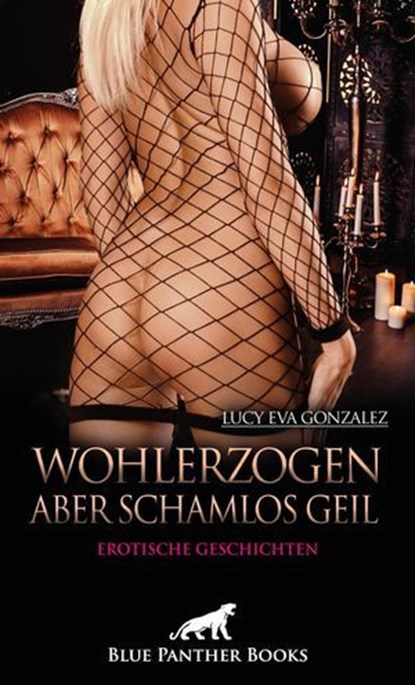 Wohlerzogen aber schamlos geil | Erotische Geschichten, Lucy Eva Gonzalez - Ebook - 9783759001276