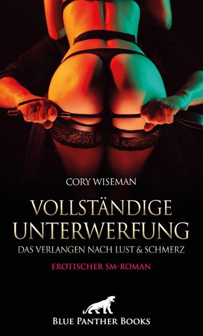 Vollständige Unterwerfung - Das Verlangen nach Lust und Schmerz | Erotischer SM-Roman, Cory Wiseman - Paperback - 9783759002624