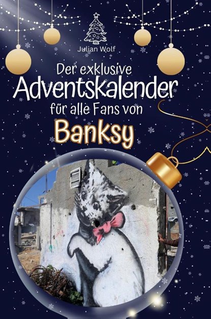 Der exklusive Adventskalender für alle Fans von Banksy, Julian Wolf - Gebonden - 9783759107770