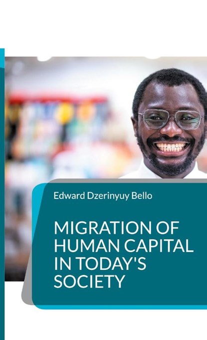 Migration of Human Capital in Today's Society, Edward Dzerinyuy Bello - Gebonden - 9783759704801