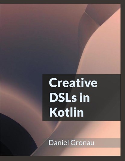Creative DSLs in Kotlin, Daniel Gronau - Paperback - 9783759759863