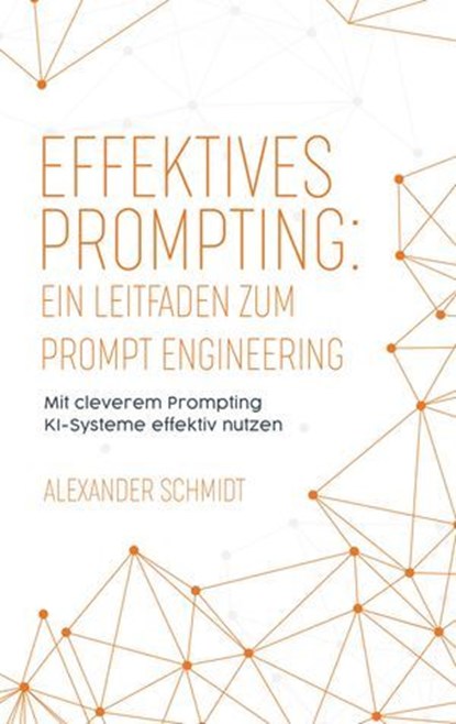 Effektives Prompting: Ein Leitfaden zum Prompt Engineering, Alexander Schmidt - Ebook - 9783759818126