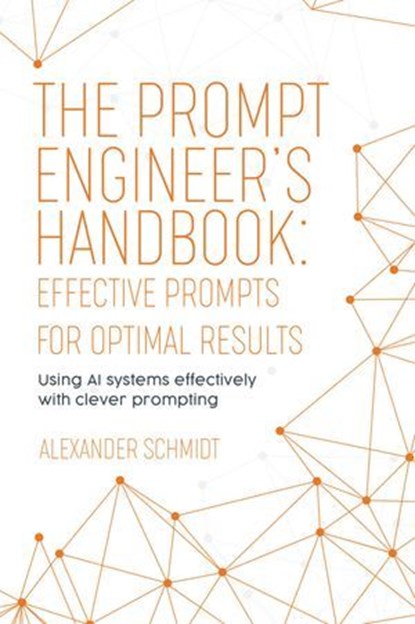 The Prompt Engineer's Handbook: Effective Prompts for Optimal Results, Alexander Schmidt - Ebook - 9783759819260
