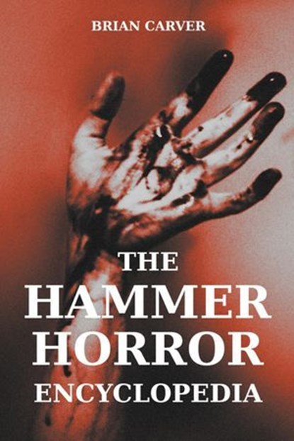 The Hammer Horror Encyclopedia, Brian Carver - Ebook - 9783759840707
