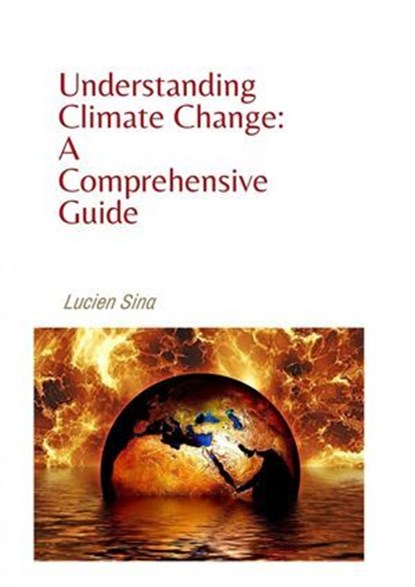 Understanding Climate Change: A Comprehensive Guide, Lucien Sina - Ebook - 9783759856456