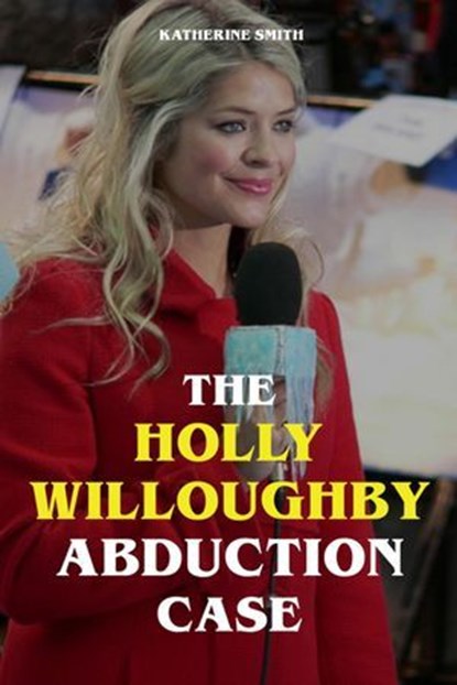 The Holly Willoughby Abduction Case, Katherine Smith - Ebook - 9783759859075