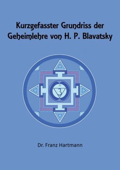 Kurzgefasster Grundriss der Geheimlehre von H. P. Blavatsky, Dr. Franz Hartmann - Ebook - 9783759882028