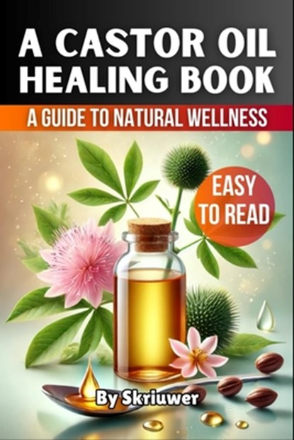 A Castor Oil Healing Book: The Complete Guide to Health, Beauty, and Wellness, Skriuwer Com - Paperback - 9783759888662