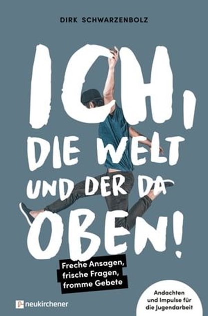 Ich, die Welt und DER da oben! - Freche Ansagen, frische Fragen, fromme Gebete, Dirk Schwarzenbolz - Ebook - 9783761568422