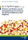 Chancen und Risiken aus der demografischen Entwicklung für die Berufsbildung in den Regionen | Deutsches Jugendinstitut e. V. ; Institut für Arbeitsmarkt und Berufsforschung der Bundesagentur für Arbeit (iab) ; Universität Basel | 