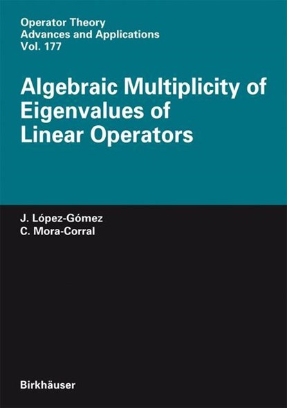 Algebraic Multiplicity of Eigenvalues of Linear Operators, Carlos Mora-Corral ;  Julián López-Gómez - Gebonden - 9783764384005