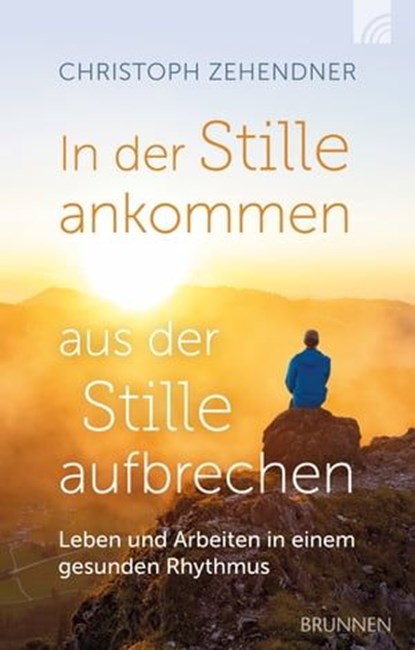 In der Stille ankommen - aus der Stille aufbrechen, Christoph Zehendner - Ebook - 9783765576959