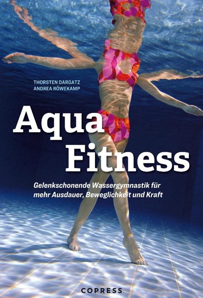 Aqua Fitness. Gelenkschonende Wassergymnastik für mehr Ausdauer, Beweglichkeit und Kraft, Andrea Röwekamp ; Thorsten Dargatz - Paperback - 9783767912762