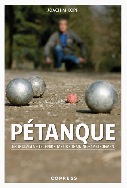 Pétanque. Grundlagen, Technik, Taktik, Training, Spielformen., Joachim Kopp - Paperback - 9783767912960