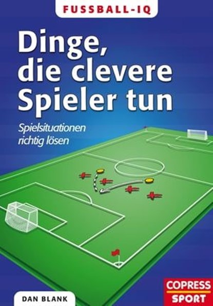 Fußball-IQ - Dinge, die clevere Spieler tun, Dan Blank - Ebook - 9783767920323