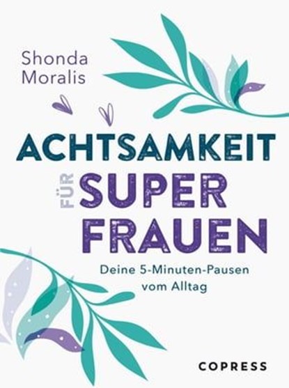 Achtsamkeit für Superfrauen. 5-Minuten-Pausen vom Alltag., Shonda Moralis - Ebook - 9783767920965
