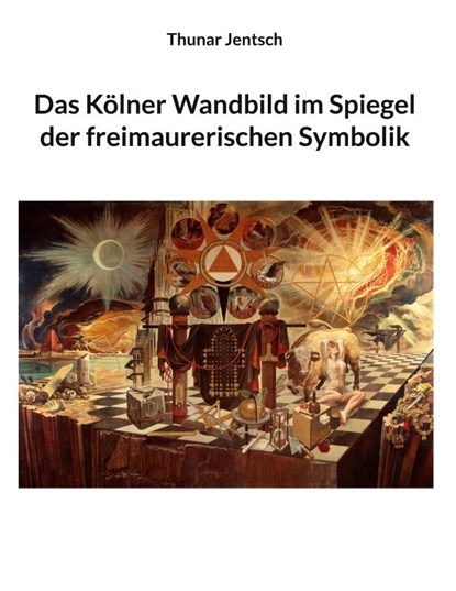 Das Kölner Wandbild im Spiegel der freimaurerischen Symbolik, Thunar Jentsch - Gebonden - 9783769306705