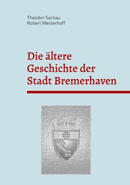 Die ältere Geschichte der Stadt Bremerhaven, Theodor Sachau - Paperback - 9783769353150