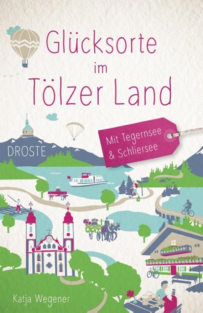 Glücksorte im Tölzer Land. Mit Tegernsee & Schliersee, Katja Wegener - Paperback - 9783770023561