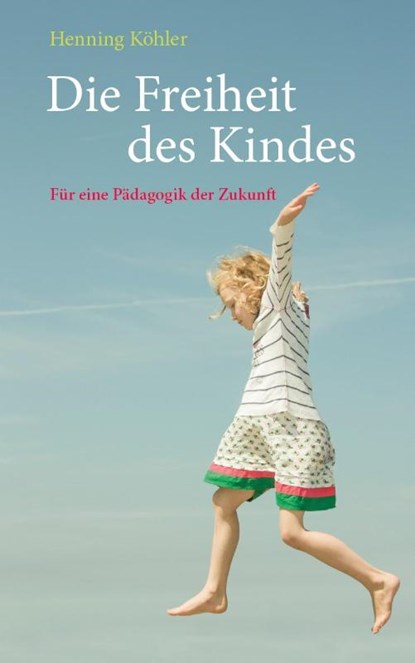 Die Freiheit des Kindes, Henning Köhler - Gebonden - 9783772516467