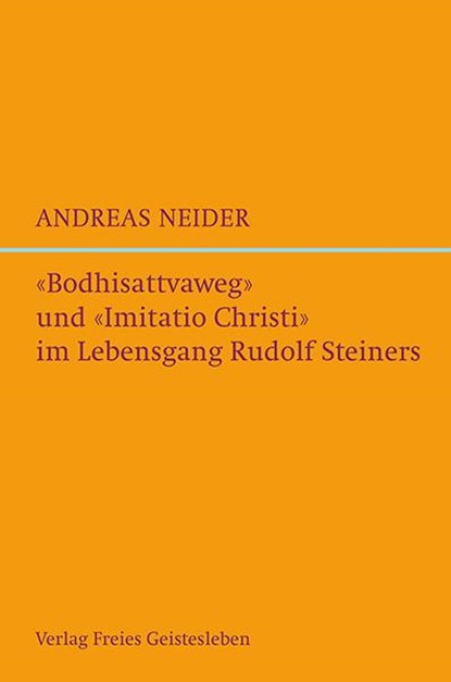 »Bodhisattvaweg« und »Imitatio Christi« im Lebensgang Rudolf Steiners, Andreas Neider - Gebonden - 9783772526732