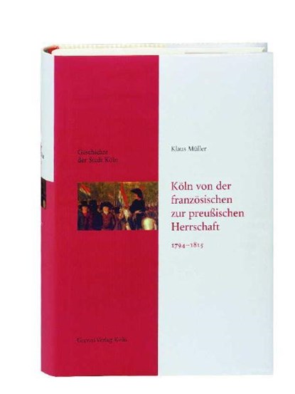 Geschichte der Stadt Köln - Leinen-Ausgabe / Köln von der französischen zur preußischen Herrschaft 1794-1815, Klaus Müller - Gebonden - 9783774303744