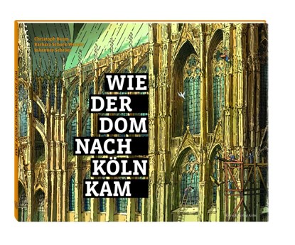 Wie der Dom nach Köln kam, Christoph Baum ; Barbara Schock-Werner ; Johannes Schröer - Gebonden - 9783774306738