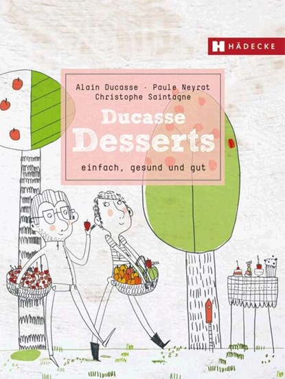 Ducasse Desserts, Alain Ducasse ; Paule Neyrat ; Christophe Saintagne - Gebonden - 9783775006804