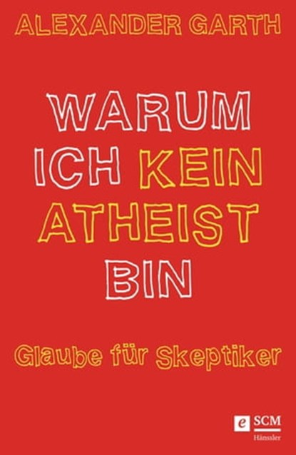 Warum ich kein Atheist bin, Alexander Garth - Ebook - 9783775173056