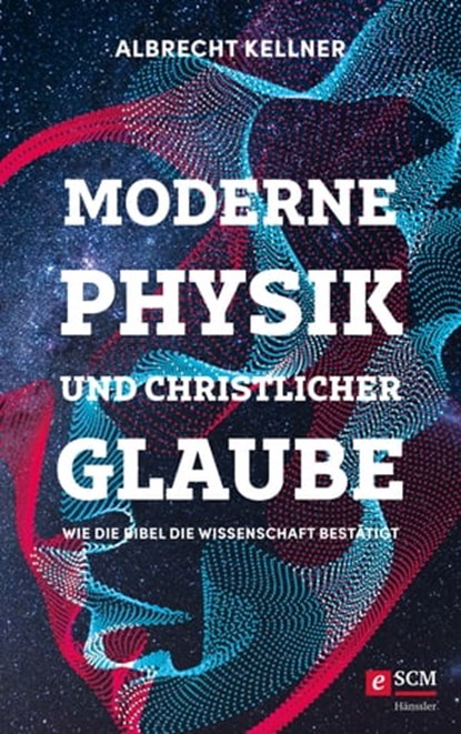 Moderne Physik und christlicher Glaube, Albrecht Kellner - Ebook - 9783775175524
