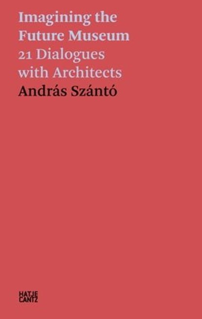 András Szántó. Imagining the Future Museum, András Szántó ; David Adjaye - Ebook - 9783775752770