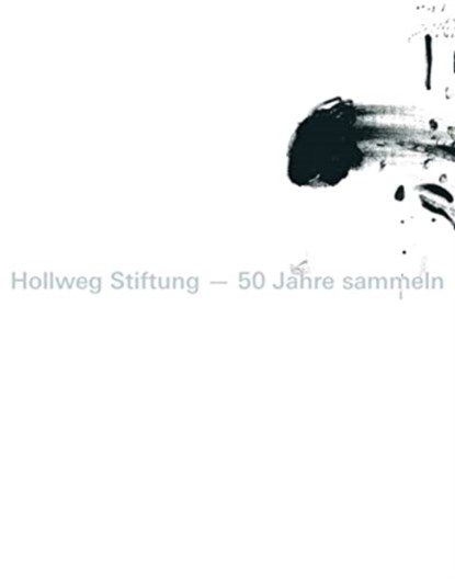 HOLLWEG STIFTUNG   50 JAHRE SAMMELN, Andreas Kreul ;  Patrycja de Bieberstein Ilgner - Gebonden - 9783775753166