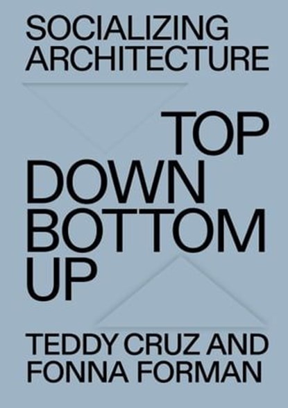 Socializing Architecture, Teddy Cruz ; Fonna Forman ; NODE Berlin Oslo - Ebook - 9783775754095