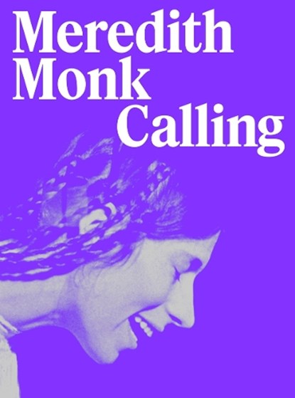 Meredith Monk: Calling, Andrea Lissoni ; Rick Moody ; Timothy Morton ; Teresa Retzer - Gebonden - 9783775754811