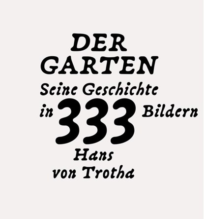 Der Garten. Seine Geschichte in 333 Bildern, Hans von Trotha - Paperback - 9783775758314