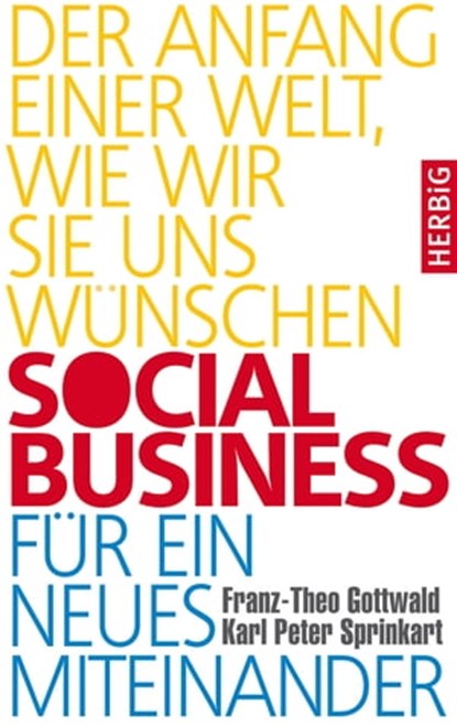 Social Business für ein neues Miteinander, Franz-Theo Gottwald ; Karl Peter Sprinkart - Ebook - 9783776681147